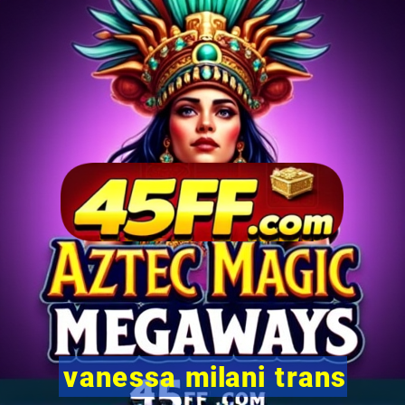vanessa milani trans